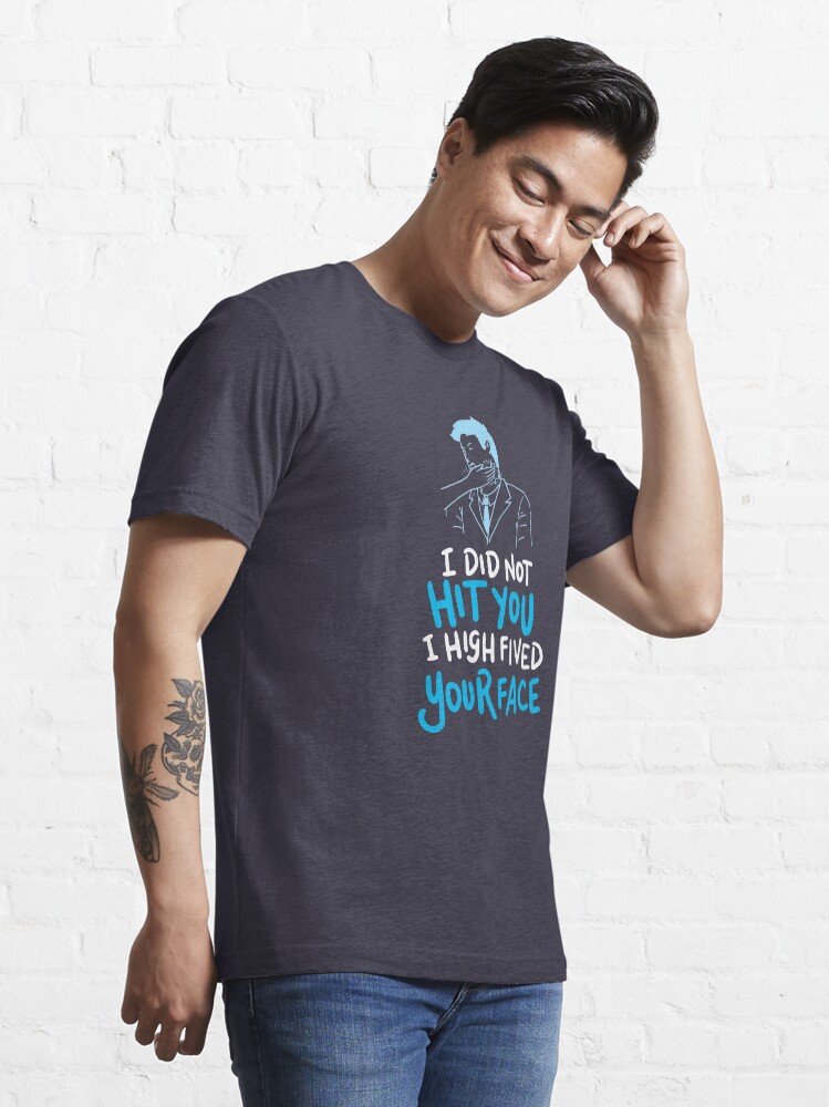 Alternate view of I Did Not Hit You I High Fived Your Face - Funny Sarcastic Gift Essential T-Shirt