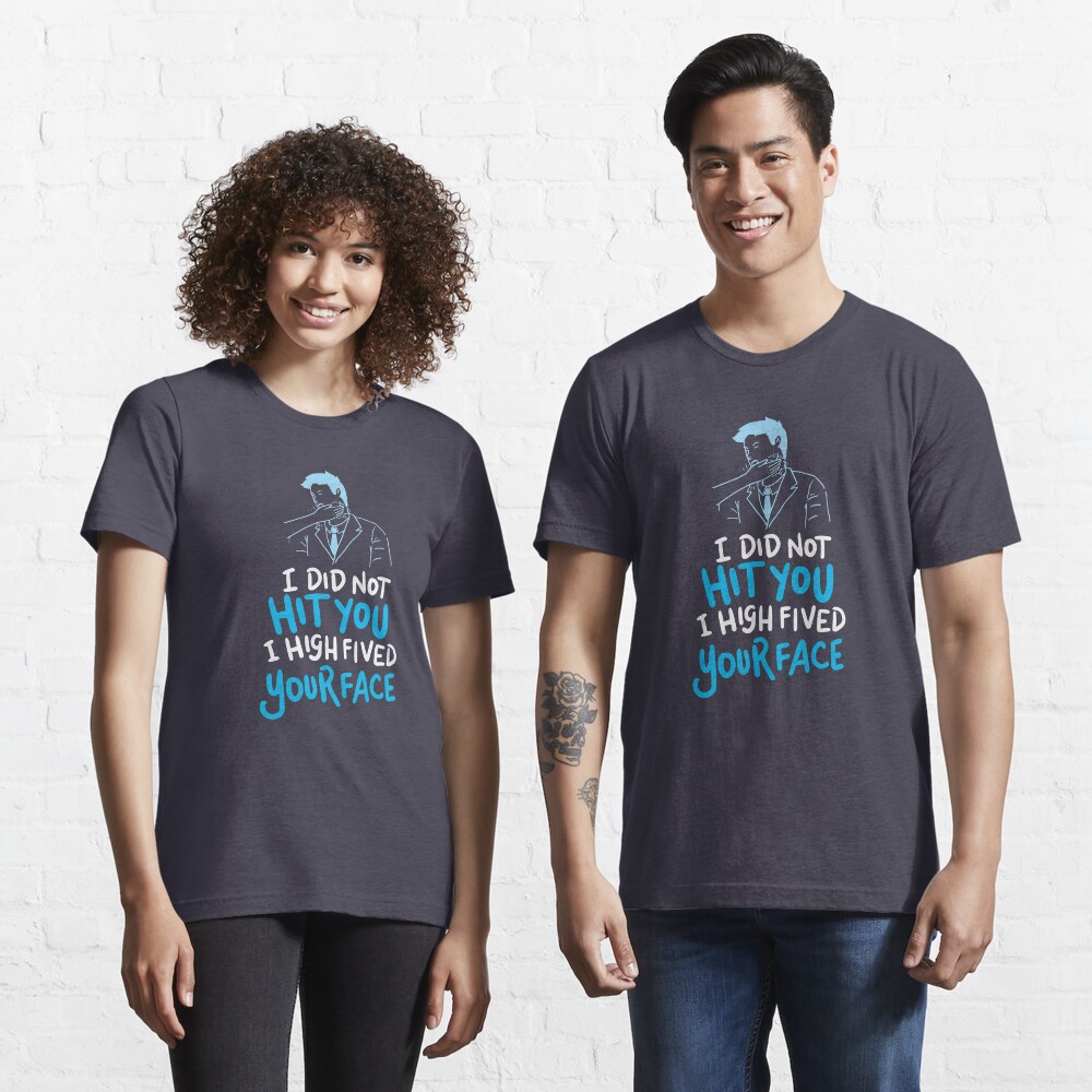 I Did Not Hit You I High Fived Your Face - Funny Sarcastic Gift Essential T-Shirt