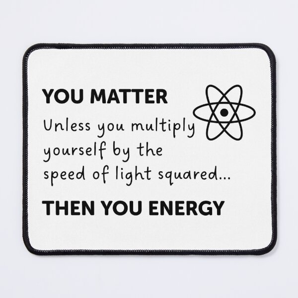 Item preview, You Matter Unless You Multiply Yourself By The Speed Of Light designed and sold by ScienceCorner.