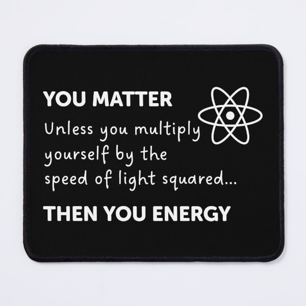 Item preview, You Matter Unless You Multiply Yourself By The Speed Of Light designed and sold by ScienceCorner.