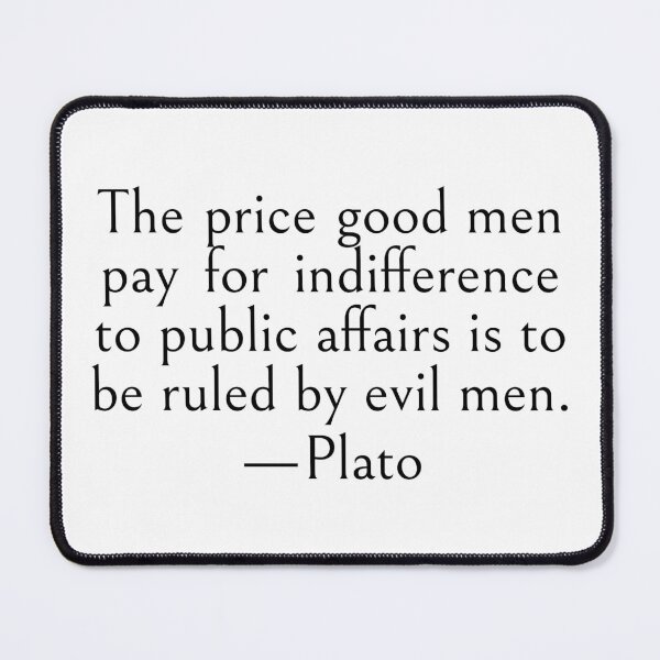 Item preview, The price good men pay for indifference to public affairs is to be ruled by evil men. —Plato Quote designed and sold by LibertyCapital.