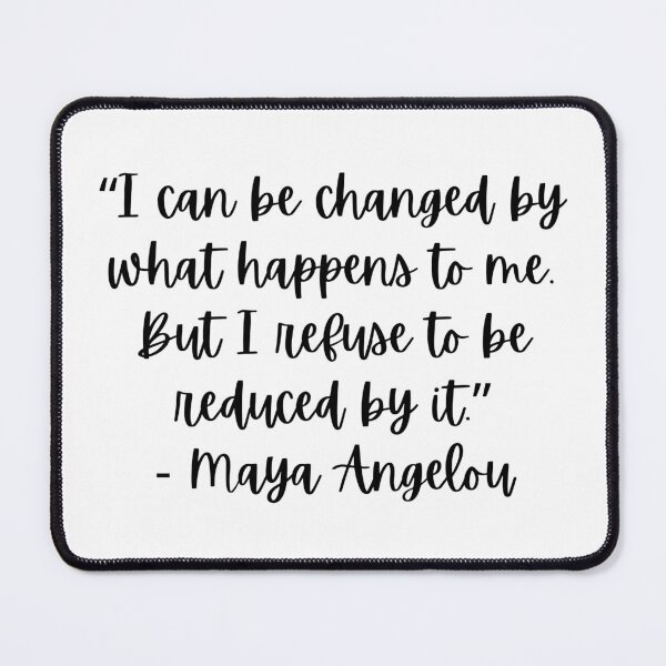Item preview, “I can be changed by what happens to me. But I refuse to be reduced by it.”  - Maya Angelou designed and sold by RockAndLex.