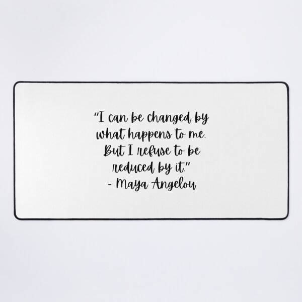 Item preview, “I can be changed by what happens to me. But I refuse to be reduced by it.”  - Maya Angelou designed and sold by RockAndLex.