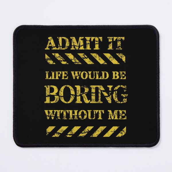 Item preview, Admit It Life Would Be Boring Without Me-Funny designed and sold by AnitaCreations.