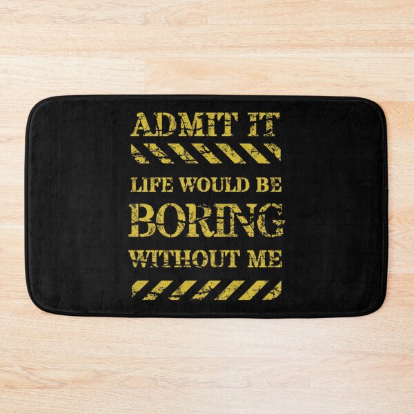 Item preview, Admit It Life Would Be Boring Without Me-Funny designed and sold by AnitaCreations.