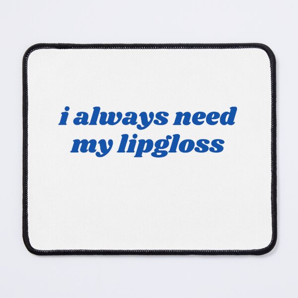 Item preview, I always need my lipgloss, blue design designed and sold by ChiWellness Shop.