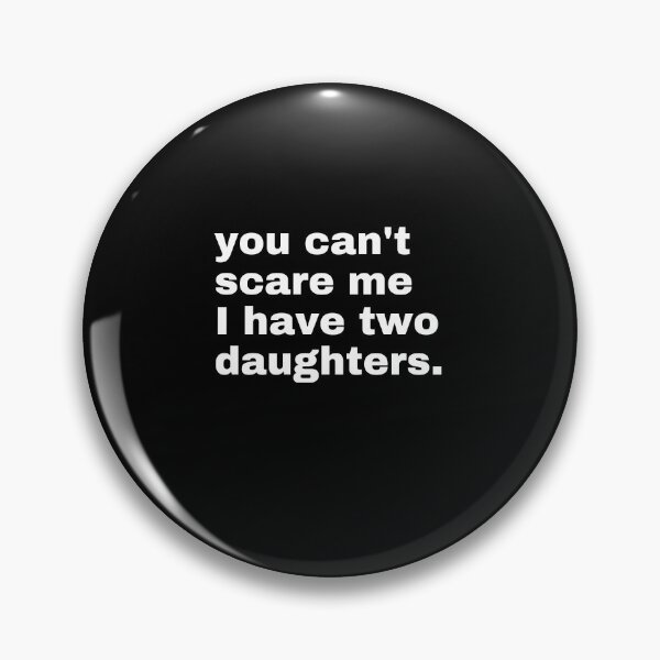Item preview, You Can't Scare Me I Have Two Daughters designed and sold by TeeToop1.