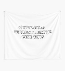 Chick-fil-A wouldnt treat me like this Wall Tapestry