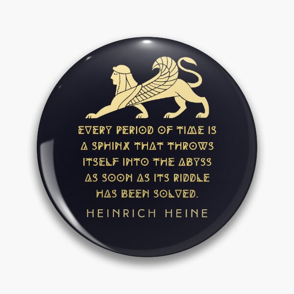 Item preview, Heinrich Heine quote: Every period of time is a sphinx that throws itself into the abyss as soon as its riddle has been solved. designed and sold by artbleed.