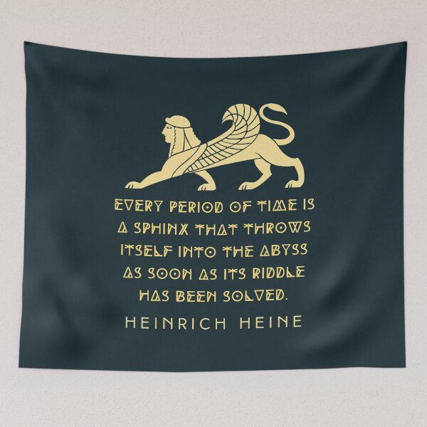Item preview, Heinrich Heine quote: Every period of time is a sphinx that throws itself into the abyss as soon as its riddle has been solved. designed and sold by artbleed.