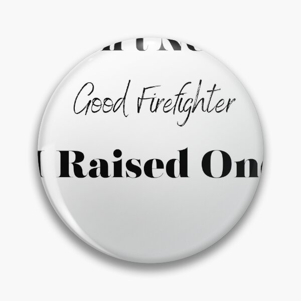 Item preview, I Don't Need A Good FireFighter I Raised One designed and sold by AlphaPODMonkey.