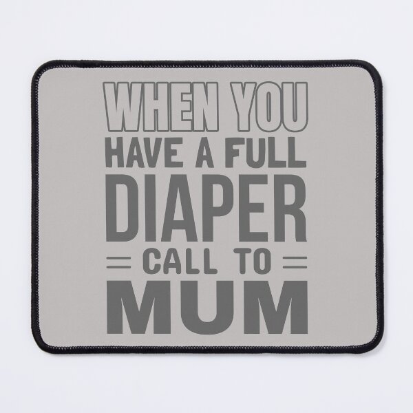Item preview, WHEN YOU HAVE A FULL DIAPER, CALL TO MUM: A Gray-scale Mother's Day Tribute designed and sold by SplashTastic.