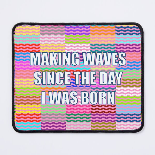 Item preview, Making Waves Since The Day I Was Born designed and sold by Adam Regester.