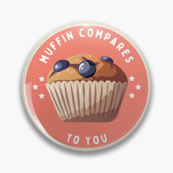 Muffin Compares to You Button Pin Pin
