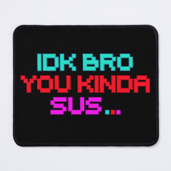 Item preview, IDK BRO you kinda sus designed and sold by Colorfulman.