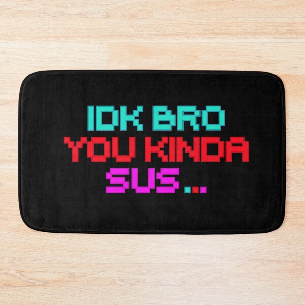 Item preview, IDK BRO you kinda sus designed and sold by Colorfulman.
