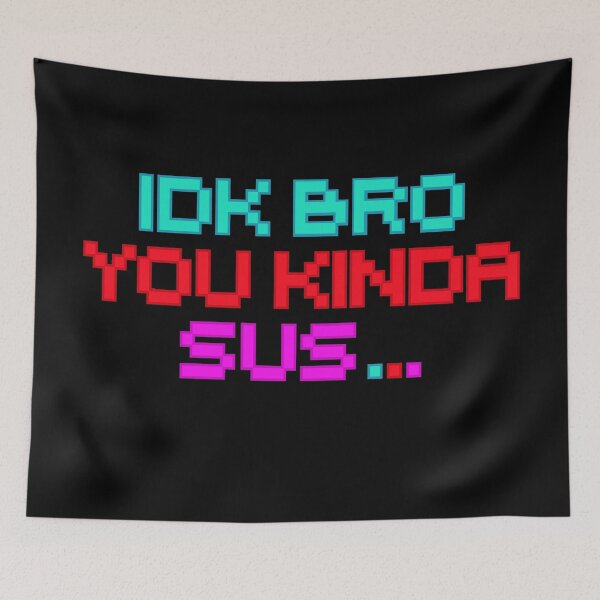 Item preview, IDK BRO you kinda sus designed and sold by Colorfulman.