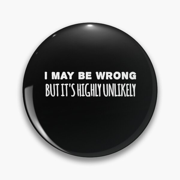 Item preview, I MAY BE WRONG BUT IT'S HIGHLY UNLIKELY designed and sold by zrogti.