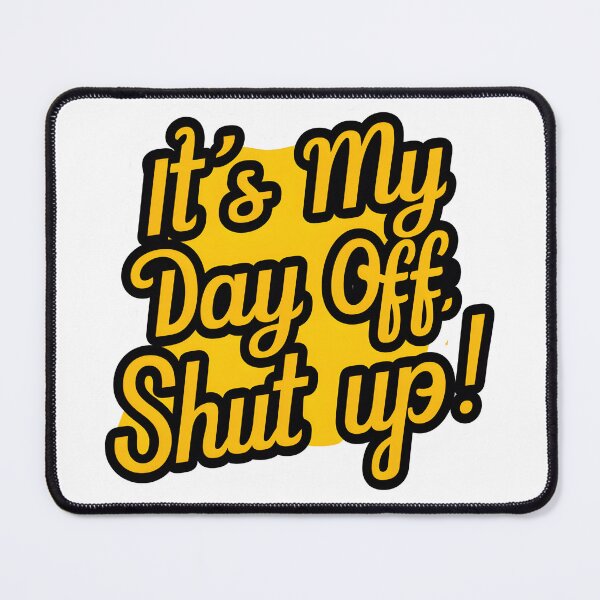 Item preview, "It's my day off, shut up!" Slogan Logo designed and sold by Lordilyes.