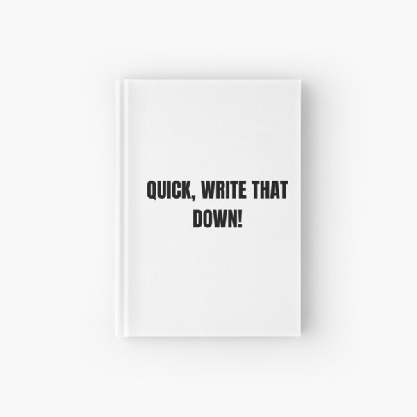 quick, write that down! Hardcover Journal