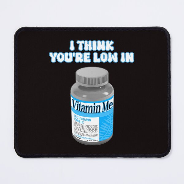 Item preview, I think you're low in vitamin me. Funny vitamin humor. designed and sold by JoyOfHopeStore.