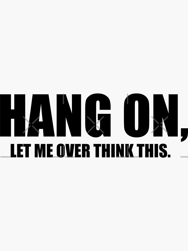 Hang on, let me over think this. by Antione235