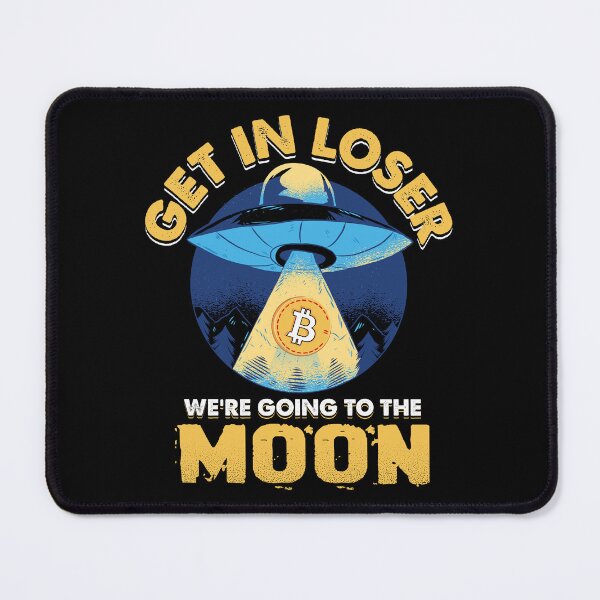 Item preview, Get In Loser, We're Going To The Moon. Bitcoin designed and sold by TheBitcoinStore.