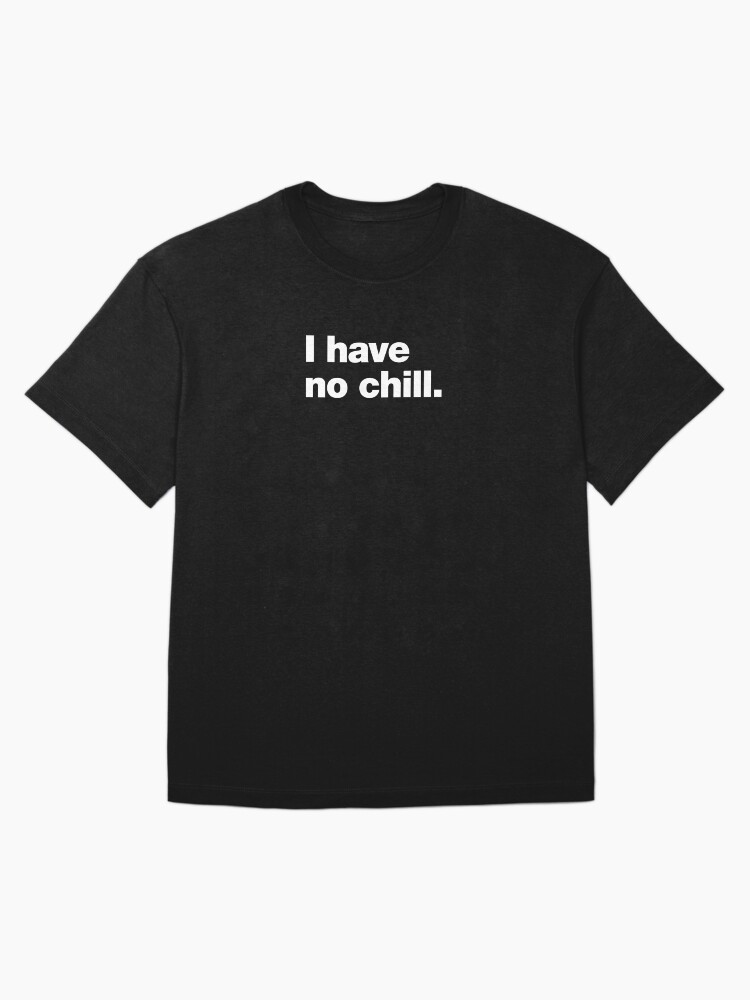 Thumbnail 3 of 7, Oversized T-Shirt, I have no chill. designed and sold by chestify.