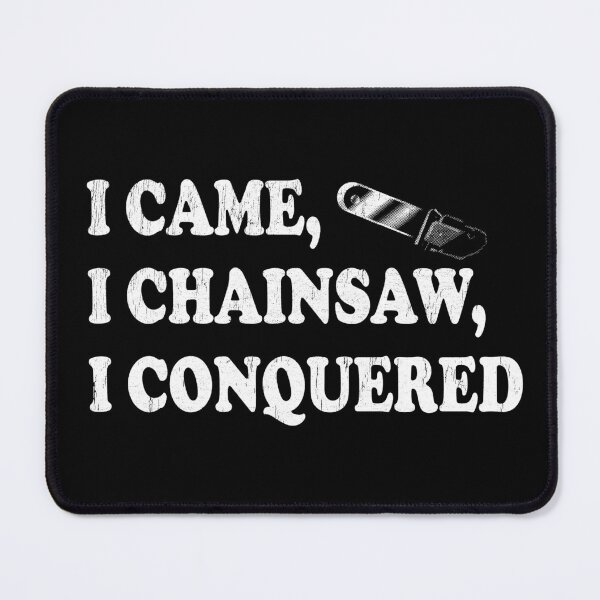 Item preview, I Came, I Chainsaw, I Conquered - Arborists designed and sold by stressedrodent.