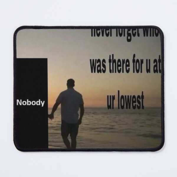Item preview, never forget who was there for you at ur lowest nobody meme 2024 designed and sold by cloudzer0000.