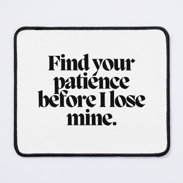 Item preview, Find your patience before I lose mine. designed and sold by CharmStudio.