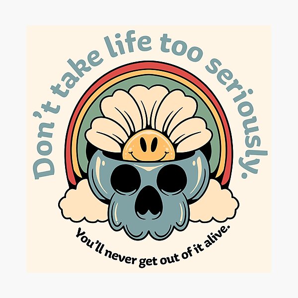 Item preview, "Don't take life too seriously. You'll never get out of it alive." Skull and flower cartoon designed and sold by Letitgo.guru Swag.