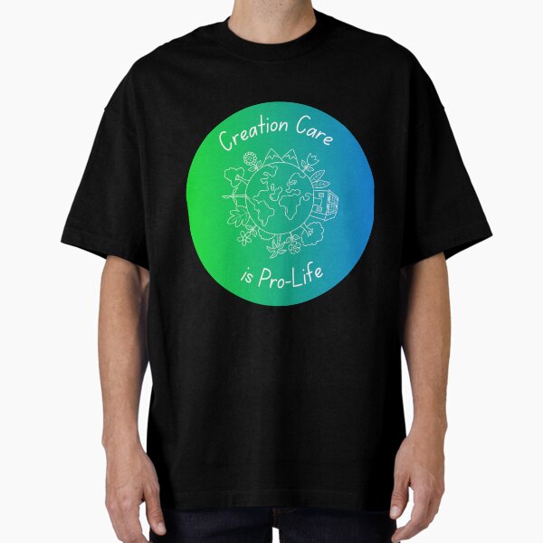 Creation Care is Pro-Life Oversized T-Shirt