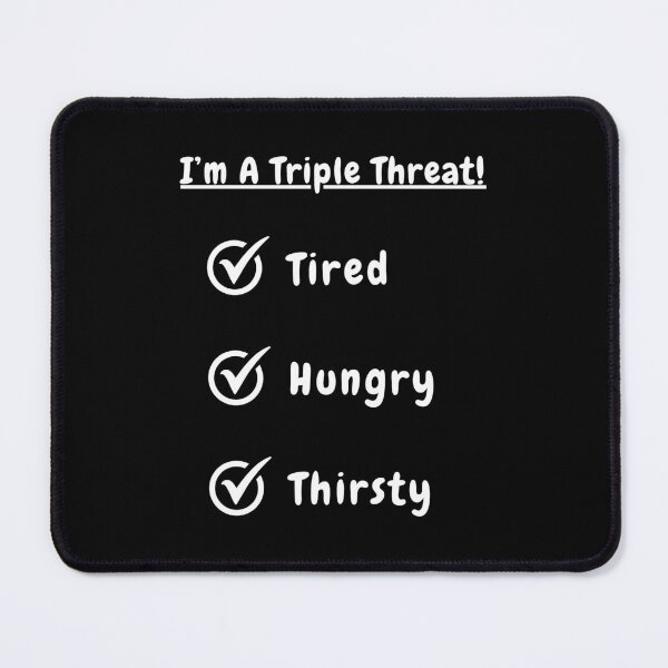 Item preview, I'm A Triple Threat! Tired! Hungry! Thirsty! designed and sold by Artography Designs.
