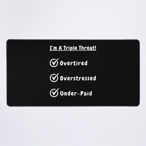 Item preview, I'm A Triple Threat! Overtired! Overstressed! Under-Paid! designed and sold by Artography Designs.