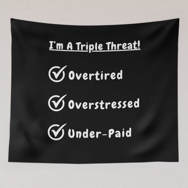 Item preview, I'm A Triple Threat! Overtired! Overstressed! Under-Paid! designed and sold by Artography Designs.