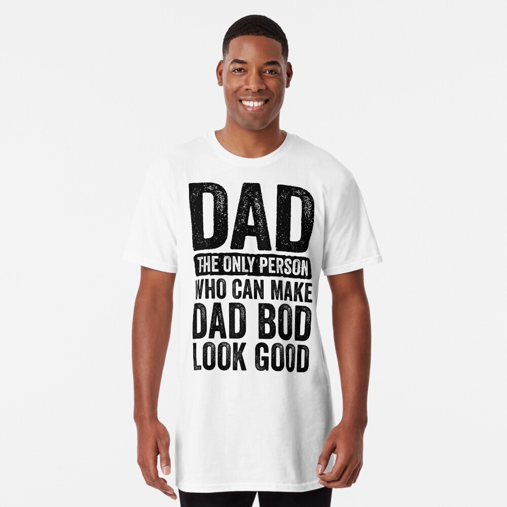 Dad The Only Person Who Can Make Dad Bod Look Good Fathers Day 2024 Essential T Shirt for Sale by Peculiarts Redbubble