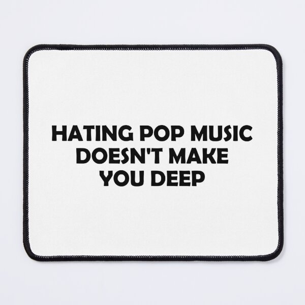 Item preview, Hating pop music doesn't make you deep designed and sold by muchhappier.