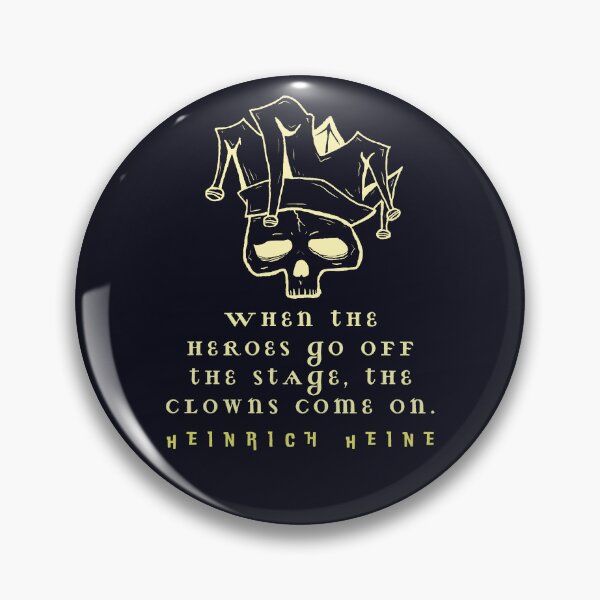 Item preview, Heinrich Heine quote: When the heroes go off the stage, the clowns come on. designed and sold by artbleed.