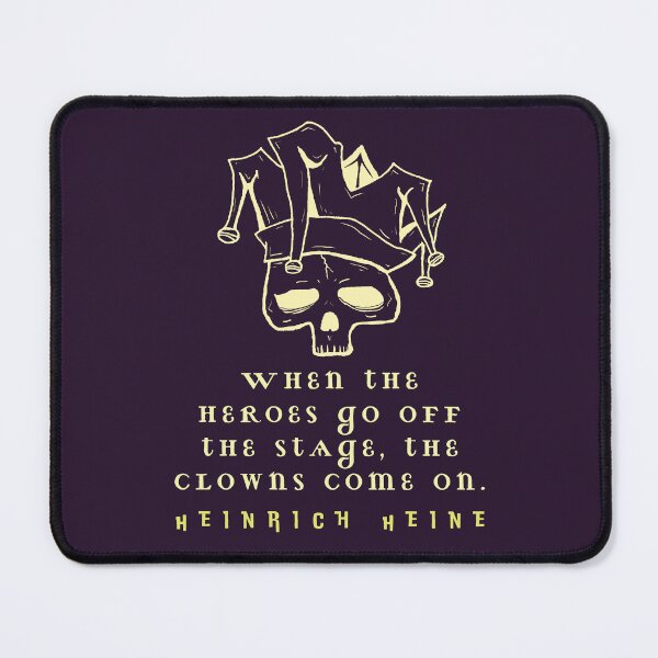 Item preview, Heinrich Heine quote: When the heroes go off the stage, the clowns come on. designed and sold by artbleed.