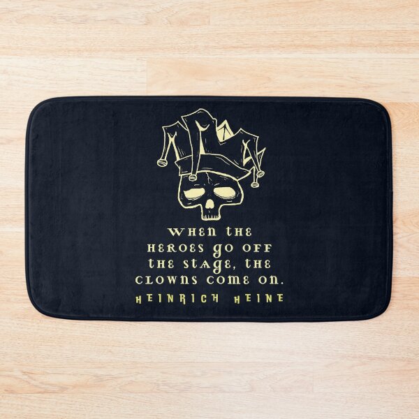 Item preview, Heinrich Heine quote: When the heroes go off the stage, the clowns come on. designed and sold by artbleed.