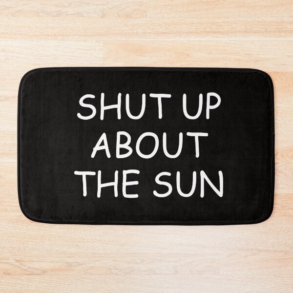 Item preview, Shut Up About The Sun designed and sold by anaotradnova.