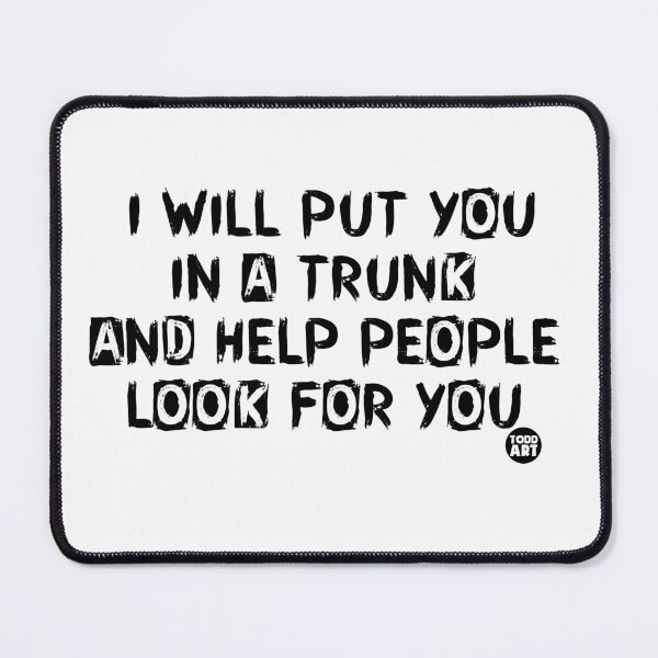 Item preview, PUT YOU IN TRUNK AND LOOK FOR YOU designed and sold by TODD GOLDMAN.