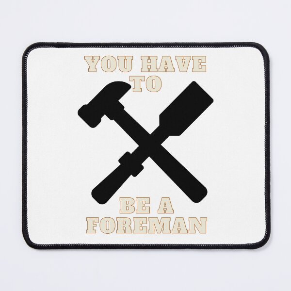 Item preview, You have to be a foreman designed and sold by AdPaw.