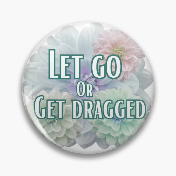 Item preview, Let Go or Get Dragged Botanical Flower Bloom designed and sold by thatsrightthemoon.