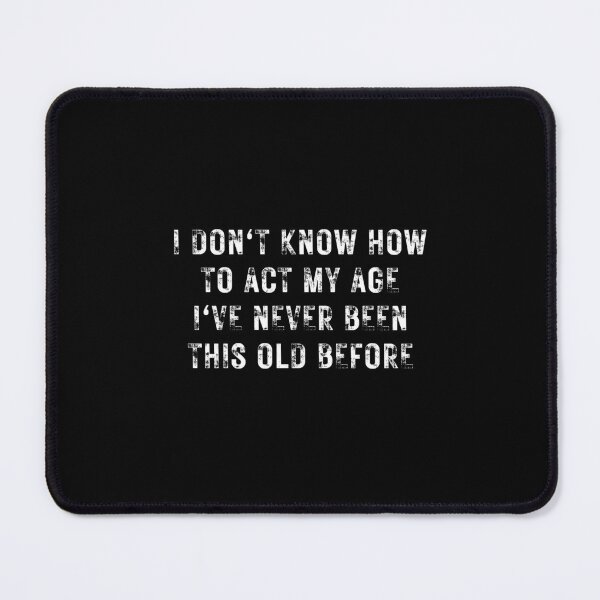 Item preview, I Don't Know How To Act My Age designed and sold by TeeToop1.
