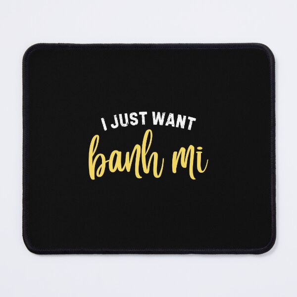 Item preview, I just want banh mi - funny banh mi food designed and sold by TeeToop1.