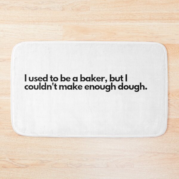 Item preview, I used to be a baker, but I couldn't make enough dough.  designed and sold by DaringDesigns19.