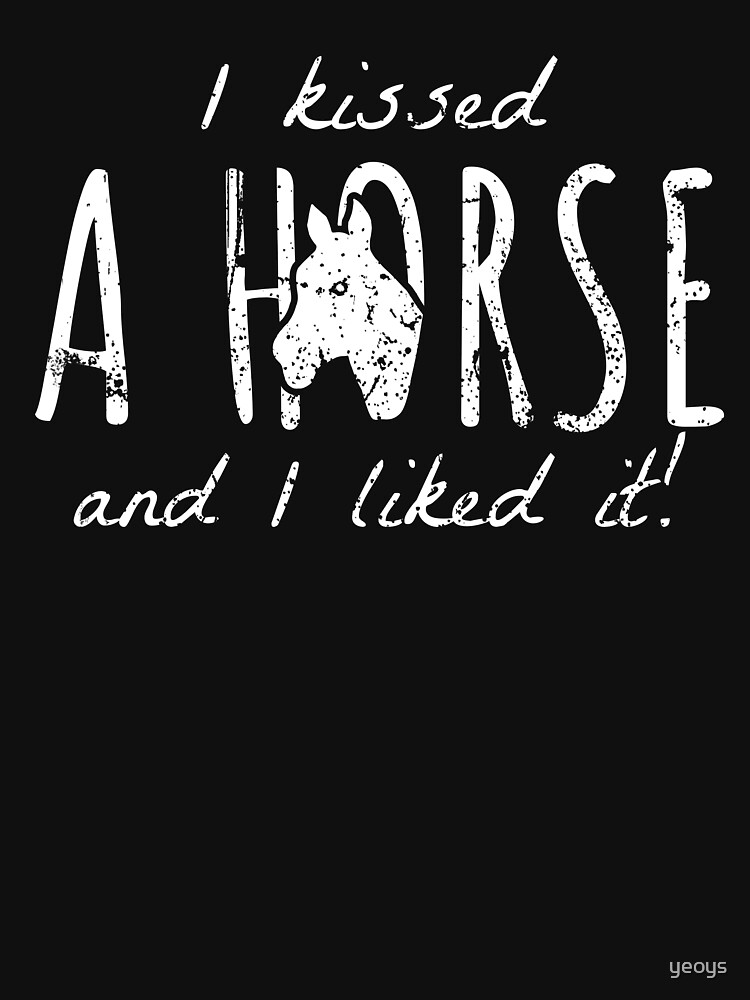 I Kissed A Horse And I Liked It - Equestrian Gift by yeoys