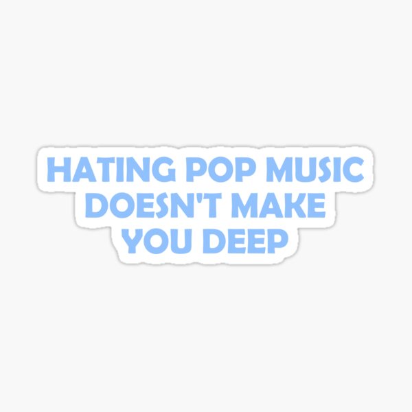 Vista previa del artículo con la obra «Odiar la música pop no te hace profundo», diseñado y vendido por muchhappier.